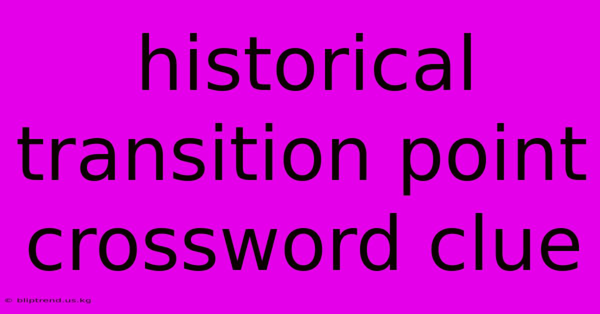 Historical Transition Point Crossword Clue