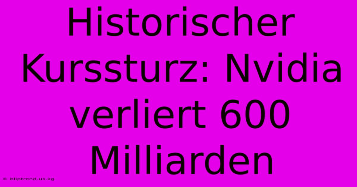 Historischer Kurssturz: Nvidia Verliert 600 Milliarden