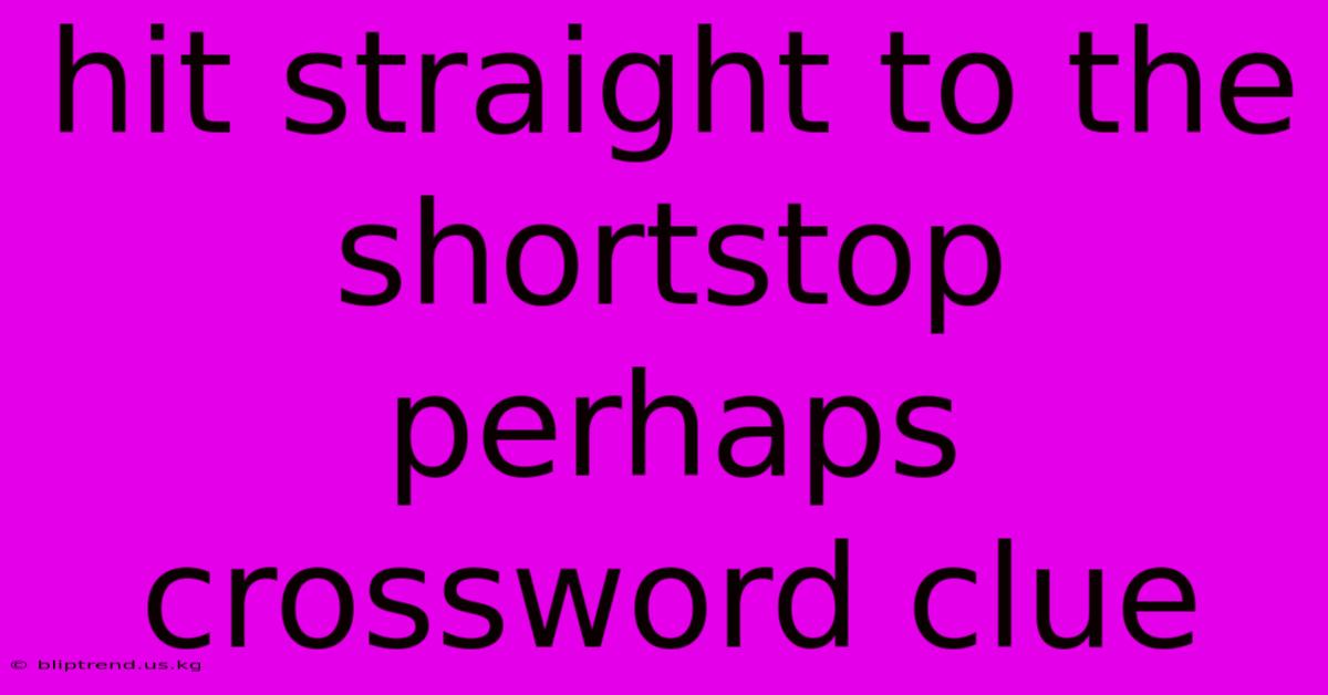 Hit Straight To The Shortstop Perhaps Crossword Clue