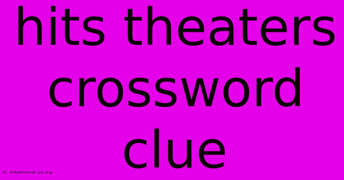 Hits Theaters Crossword Clue