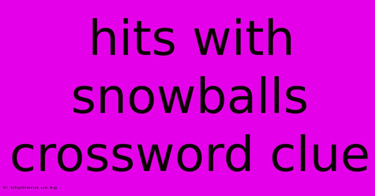 Hits With Snowballs Crossword Clue