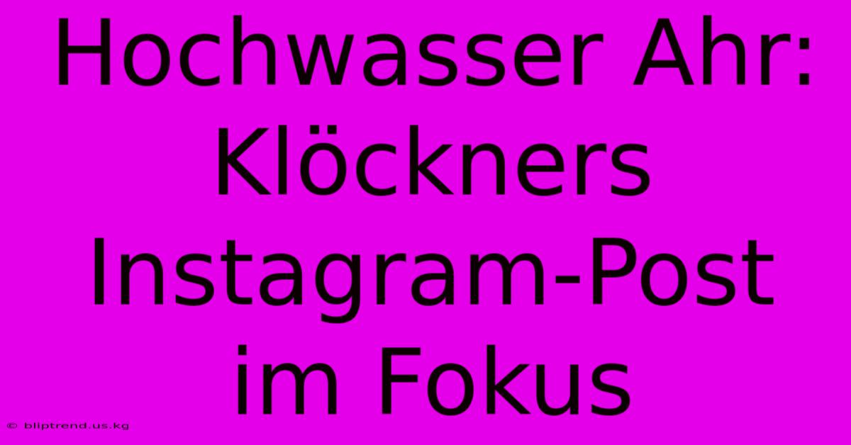 Hochwasser Ahr: Klöckners Instagram-Post Im Fokus