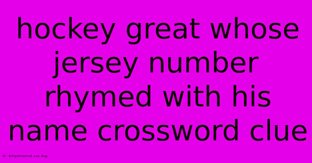 Hockey Great Whose Jersey Number Rhymed With His Name Crossword Clue