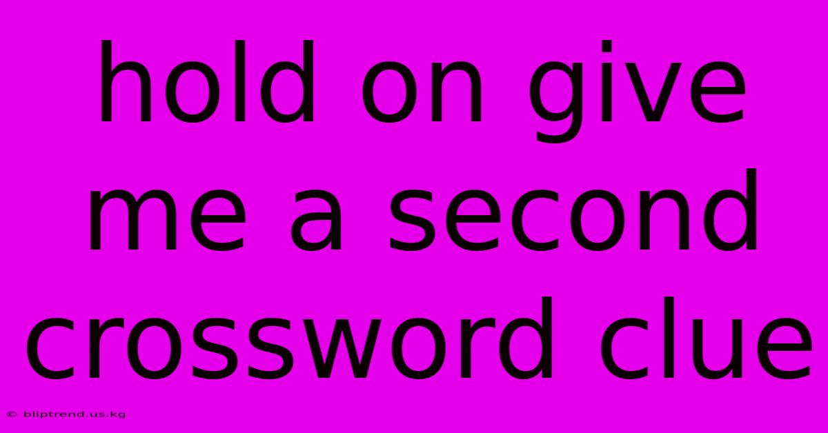 Hold On Give Me A Second Crossword Clue