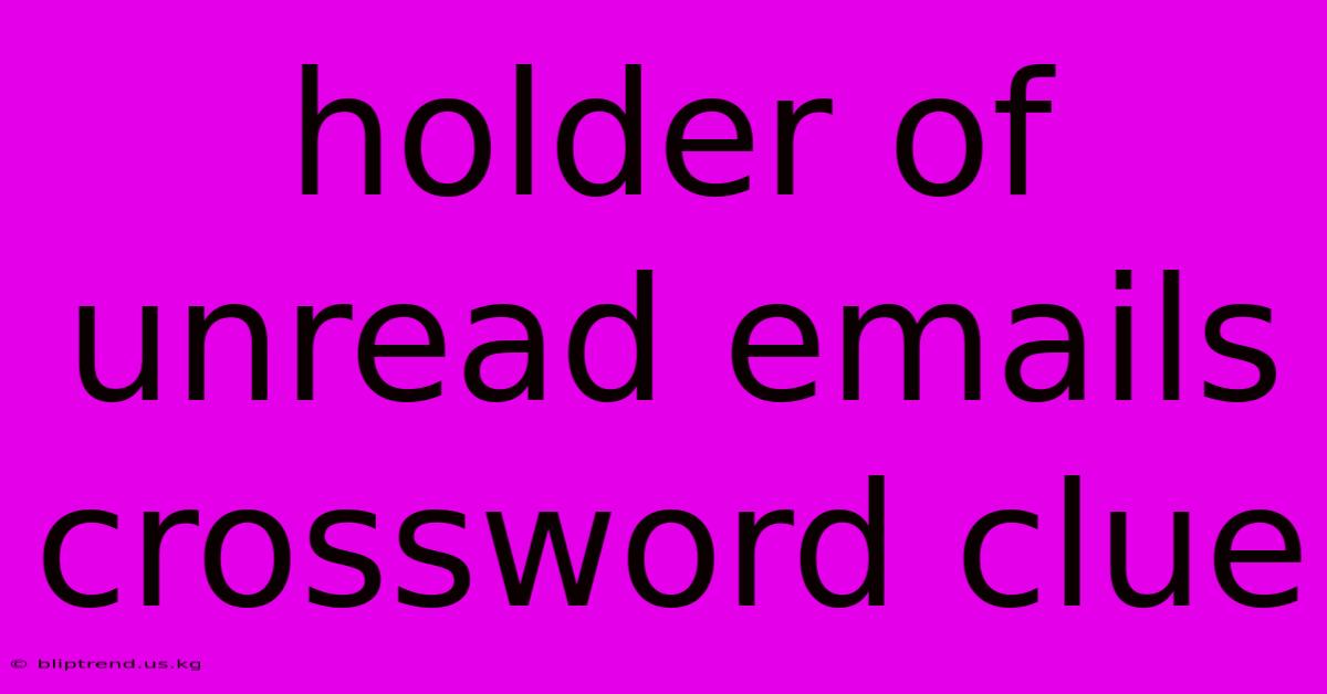 Holder Of Unread Emails Crossword Clue