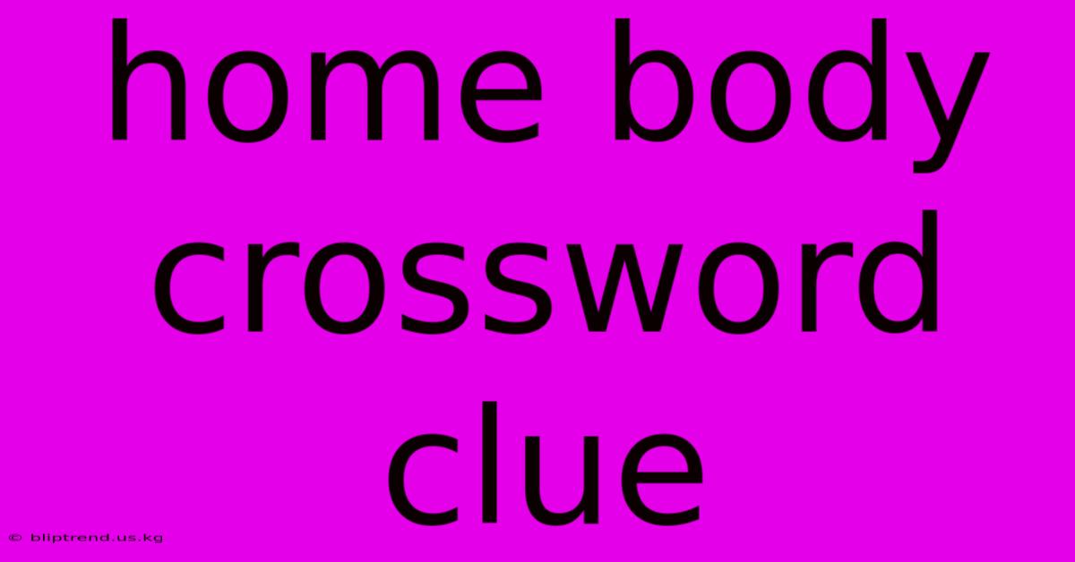 Home Body Crossword Clue