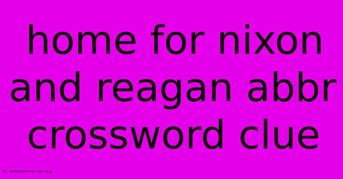 Home For Nixon And Reagan Abbr Crossword Clue