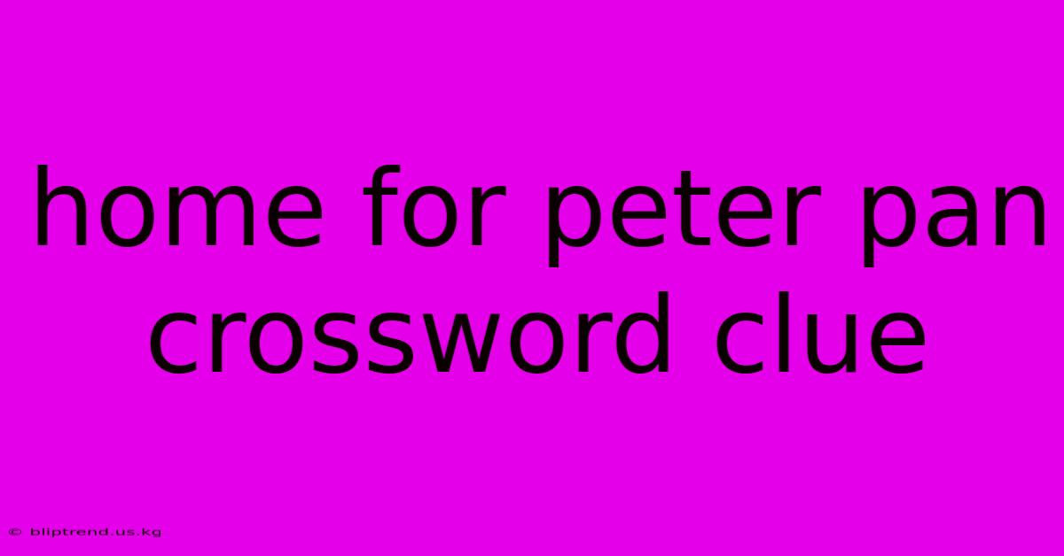 Home For Peter Pan Crossword Clue