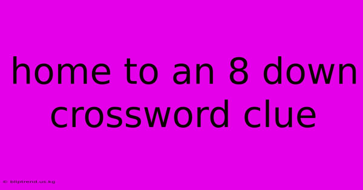 Home To An 8 Down Crossword Clue