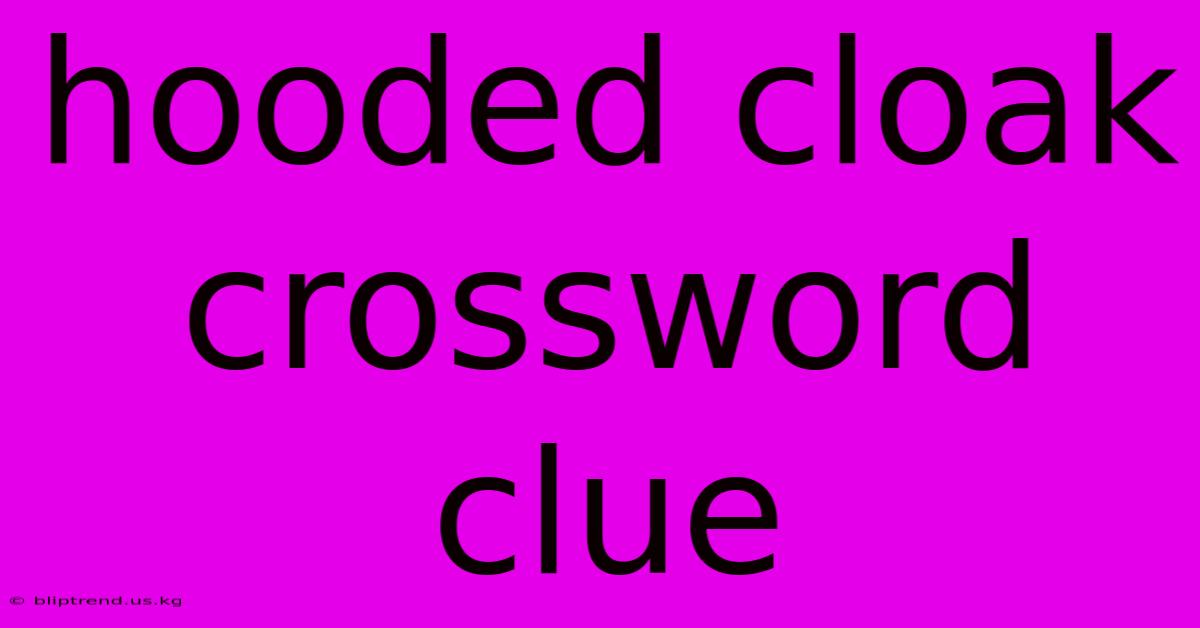 Hooded Cloak Crossword Clue