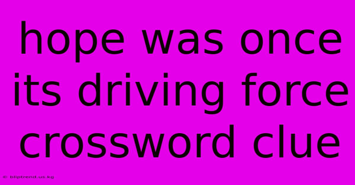 Hope Was Once Its Driving Force Crossword Clue