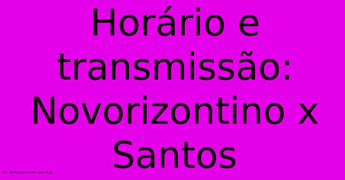 Horário E Transmissão: Novorizontino X Santos