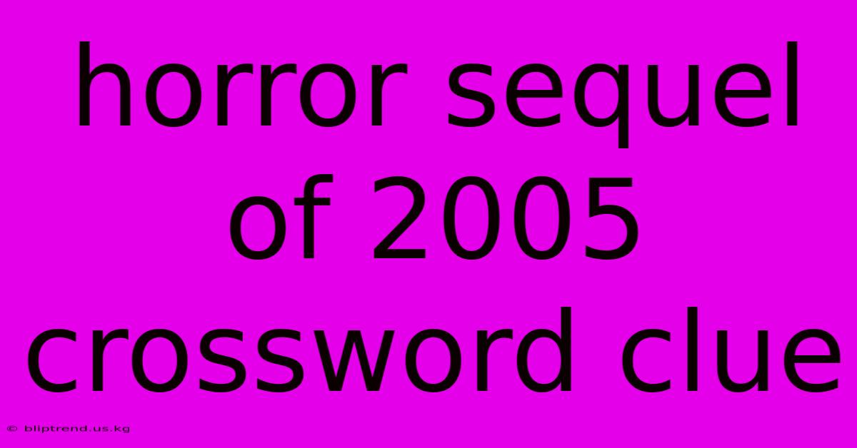 Horror Sequel Of 2005 Crossword Clue