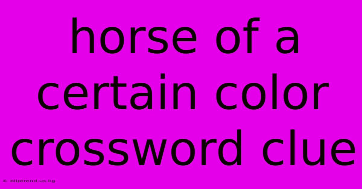 Horse Of A Certain Color Crossword Clue