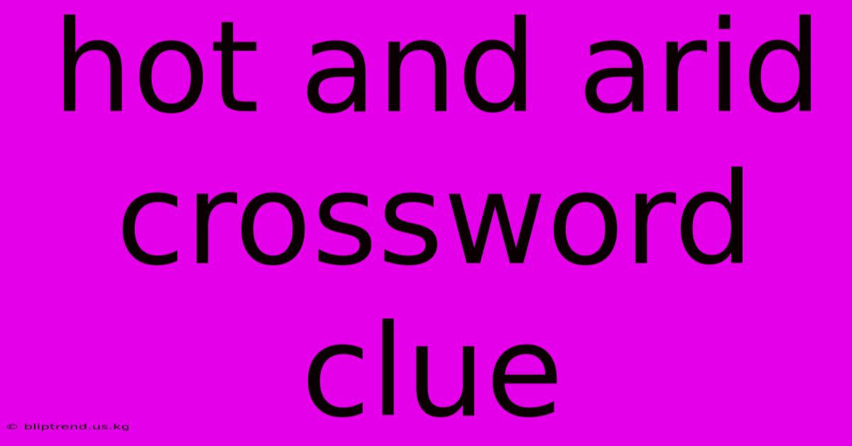 Hot And Arid Crossword Clue