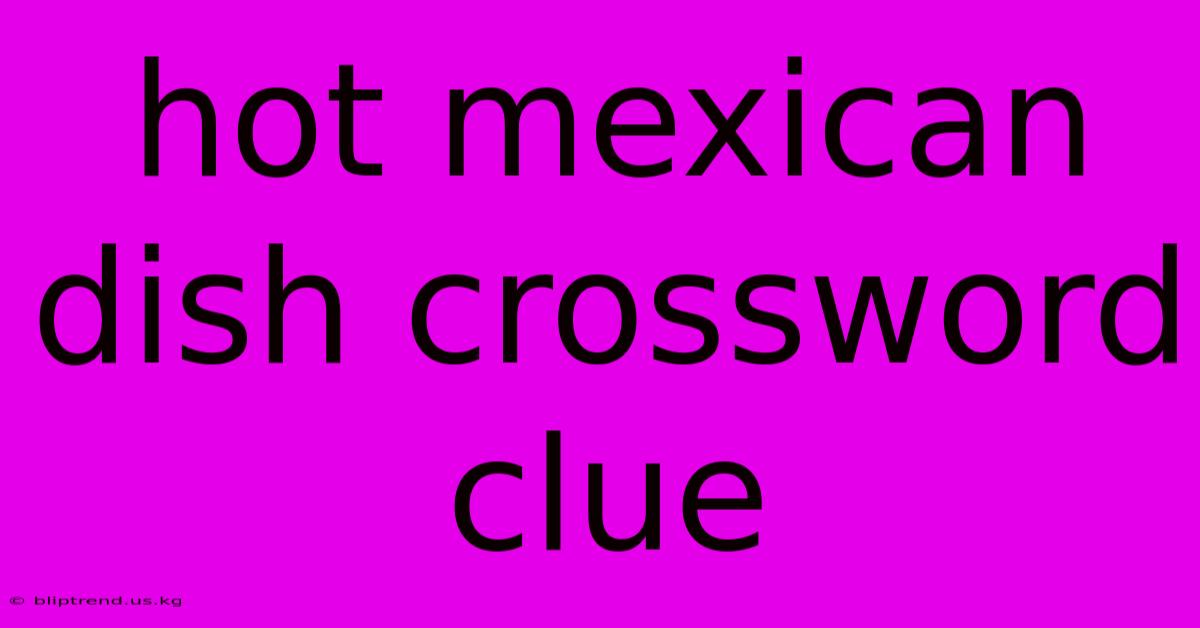 Hot Mexican Dish Crossword Clue