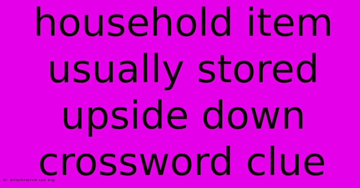 Household Item Usually Stored Upside Down Crossword Clue