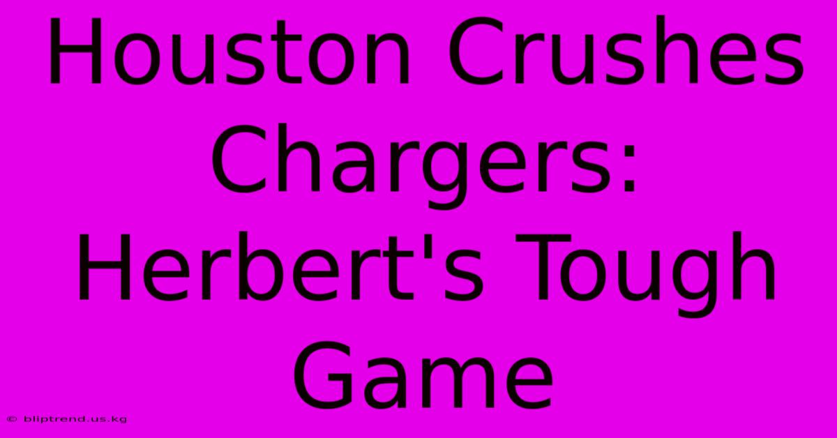 Houston Crushes Chargers: Herbert's Tough Game