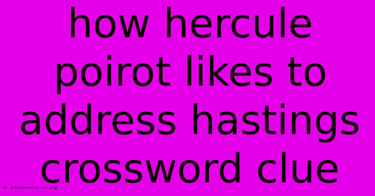 How Hercule Poirot Likes To Address Hastings Crossword Clue