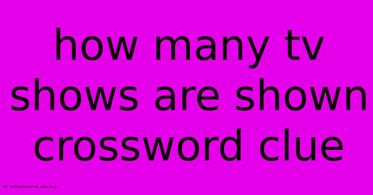 How Many Tv Shows Are Shown Crossword Clue