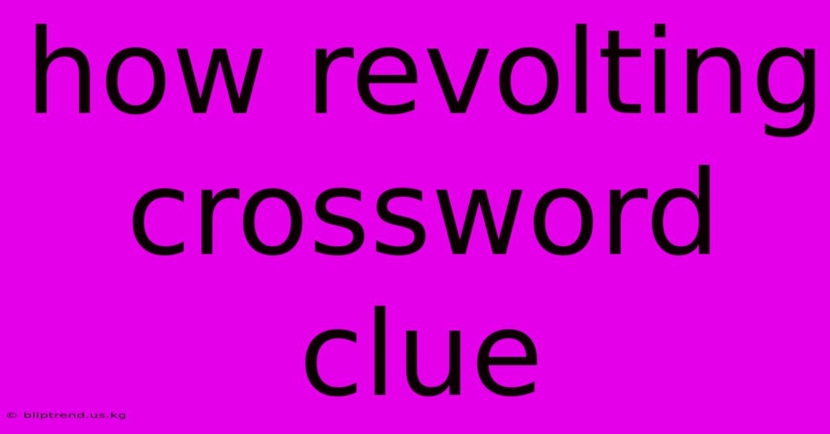 How Revolting Crossword Clue