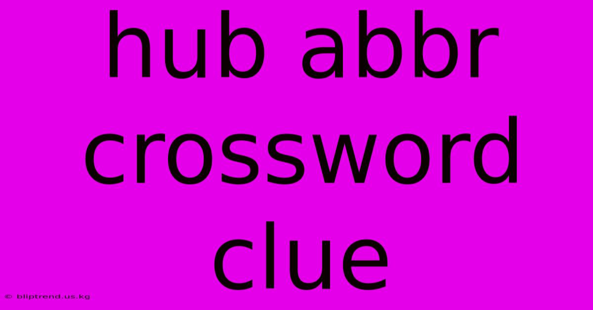 Hub Abbr Crossword Clue