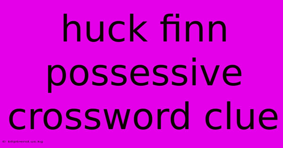 Huck Finn Possessive Crossword Clue