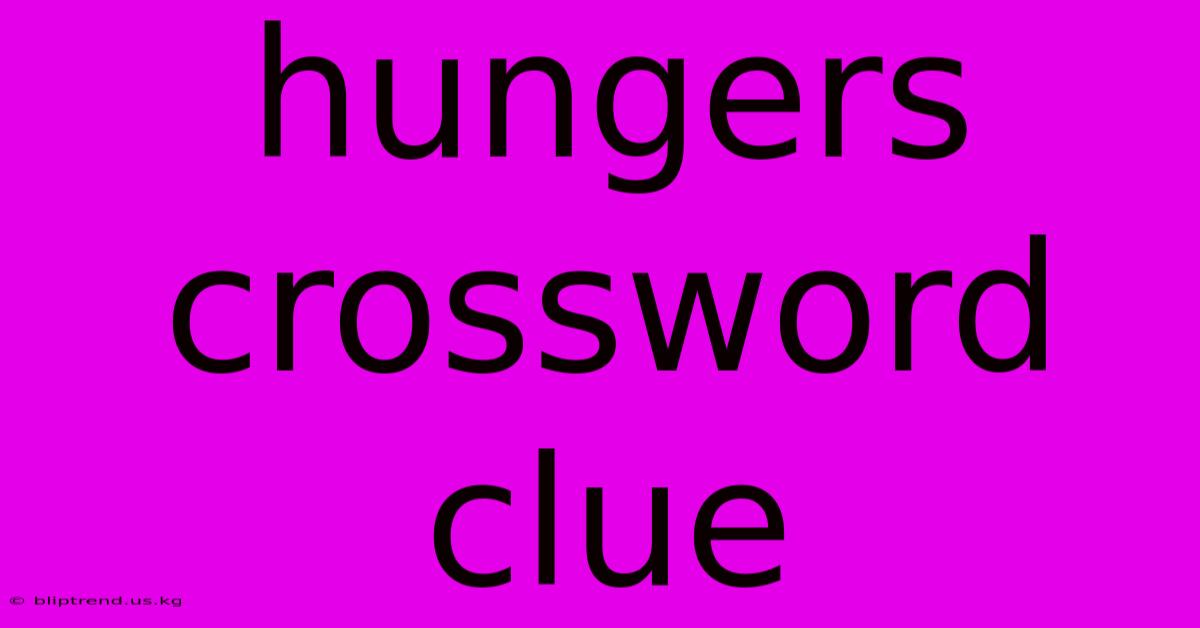 Hungers Crossword Clue