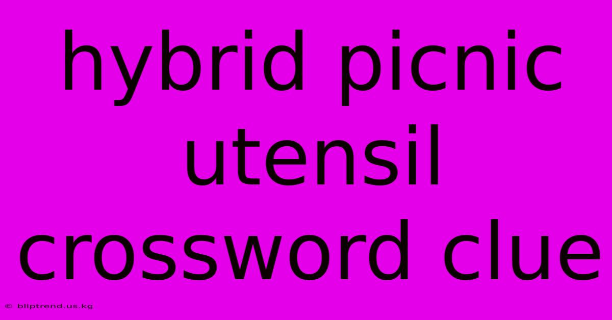 Hybrid Picnic Utensil Crossword Clue