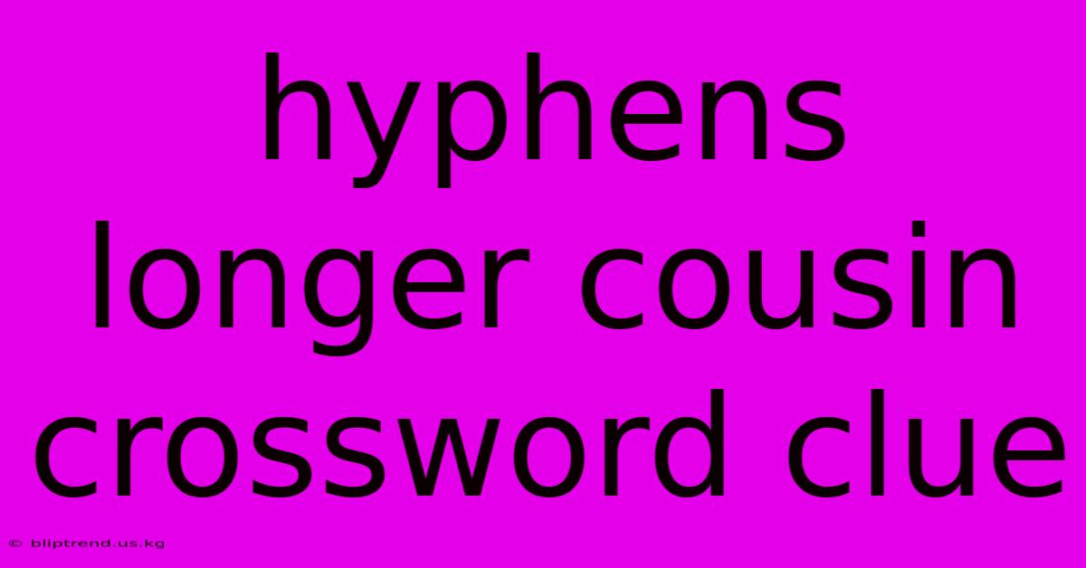 Hyphens Longer Cousin Crossword Clue