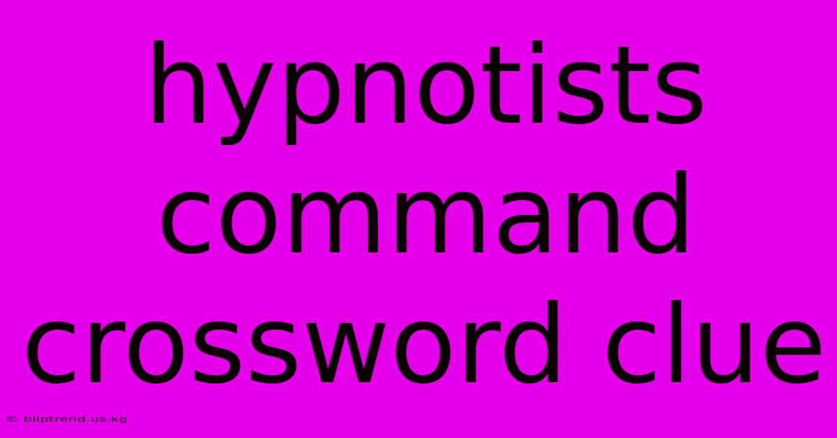 Hypnotists Command Crossword Clue