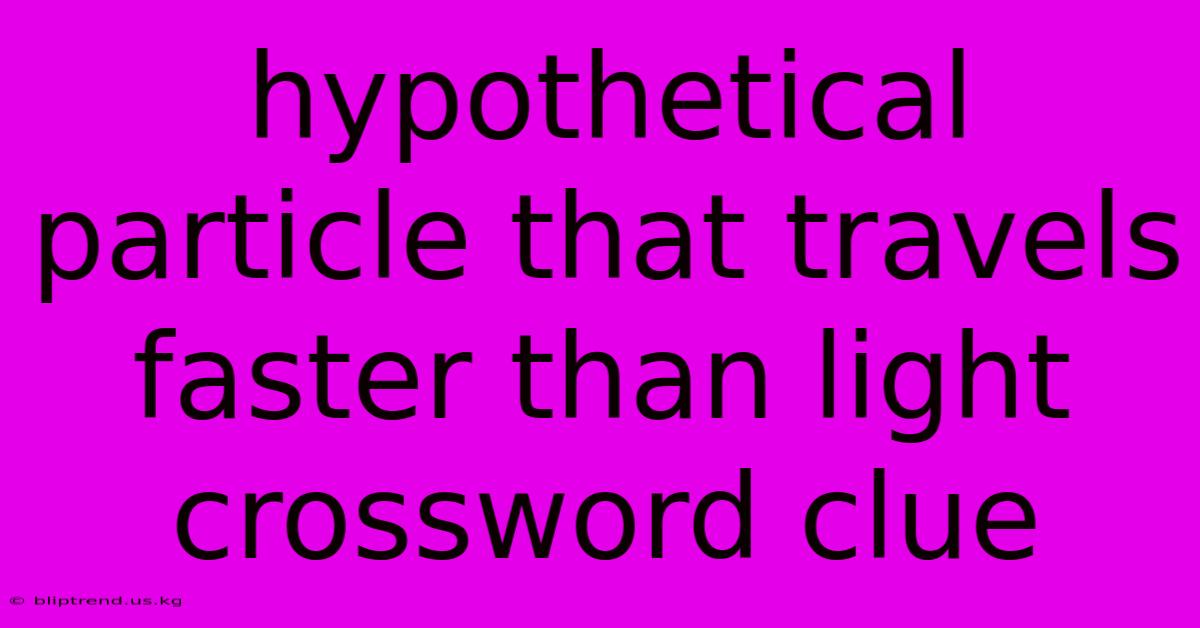 Hypothetical Particle That Travels Faster Than Light Crossword Clue