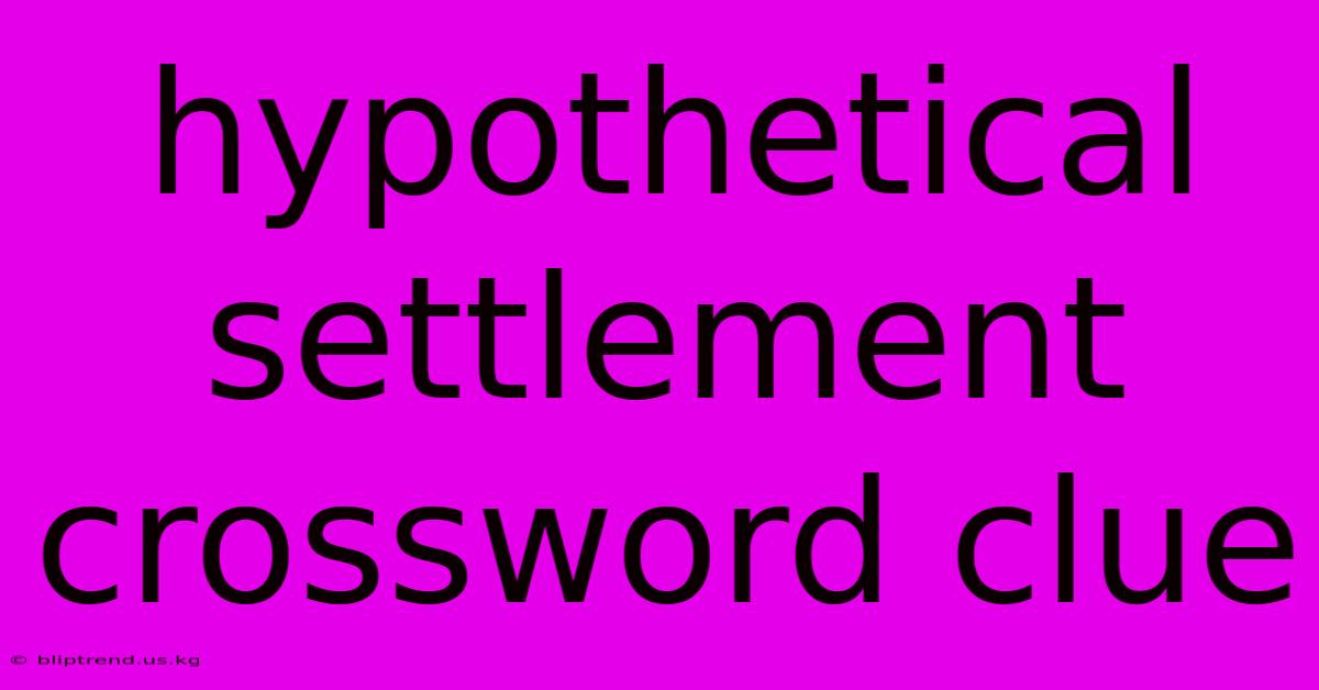 Hypothetical Settlement Crossword Clue