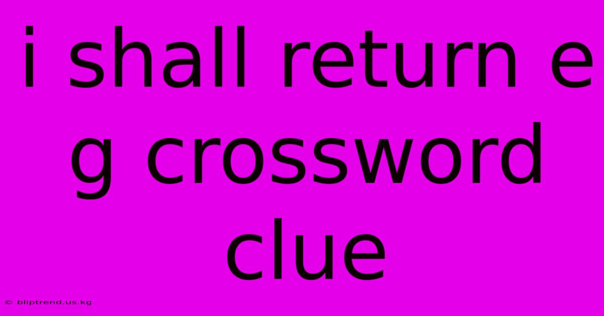 I Shall Return E G Crossword Clue