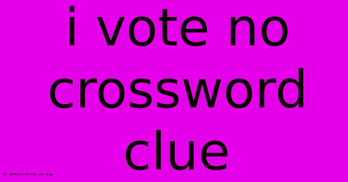 I Vote No Crossword Clue