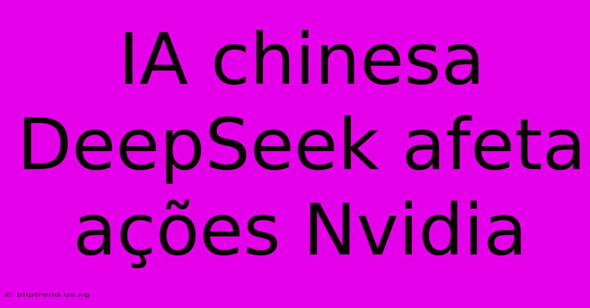 IA Chinesa DeepSeek Afeta Ações Nvidia