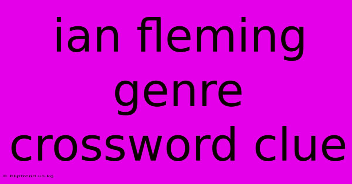 Ian Fleming Genre Crossword Clue