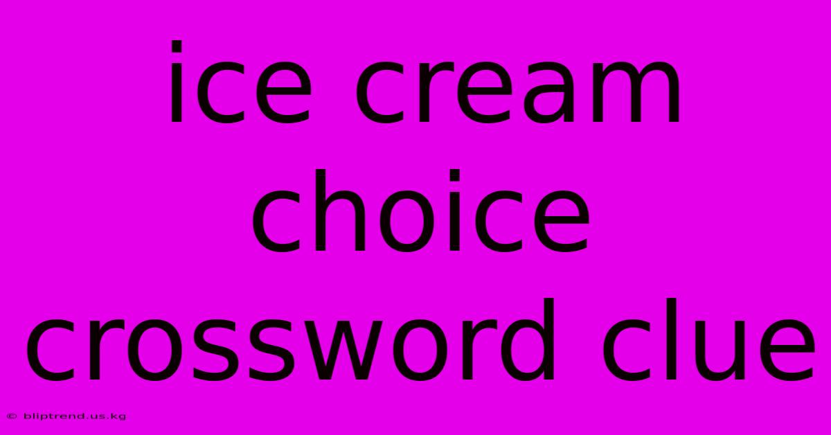 Ice Cream Choice Crossword Clue