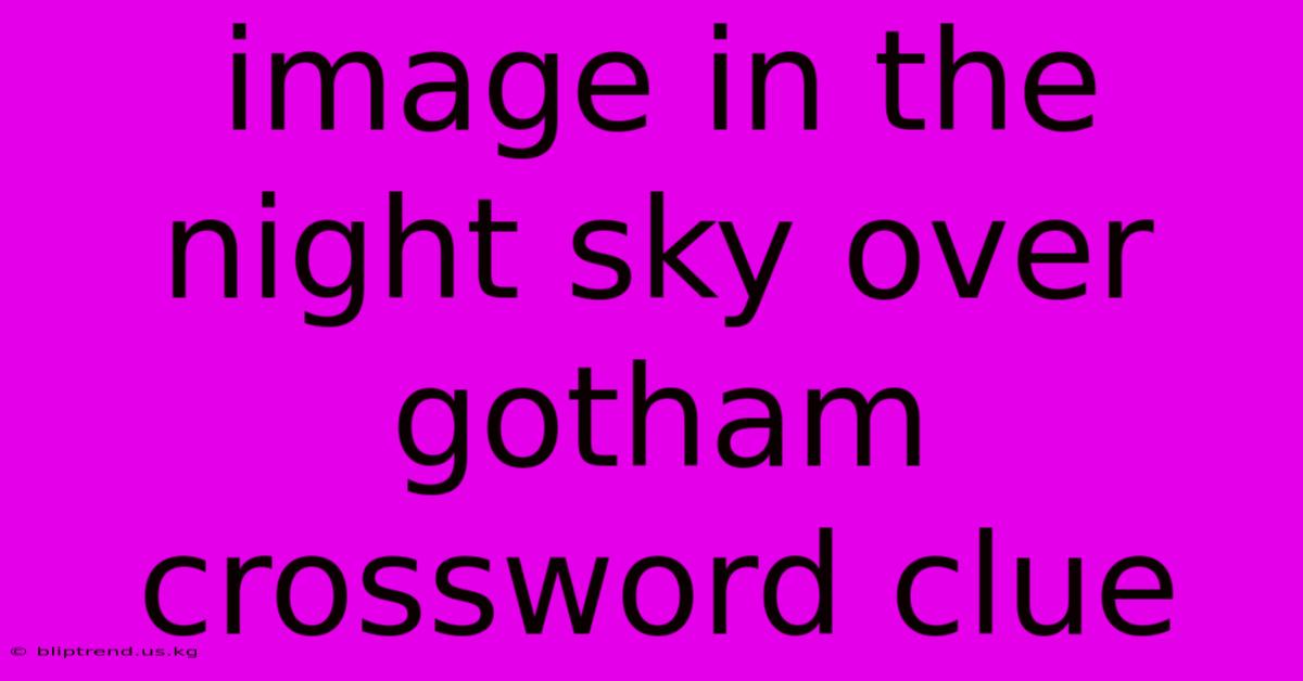 Image In The Night Sky Over Gotham Crossword Clue