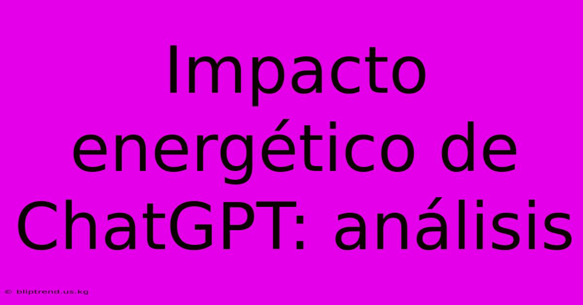 Impacto Energético De ChatGPT: Análisis