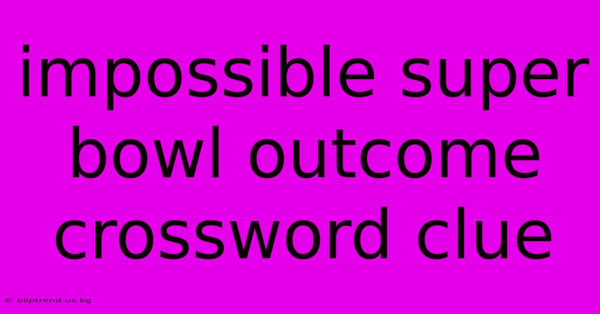 Impossible Super Bowl Outcome Crossword Clue