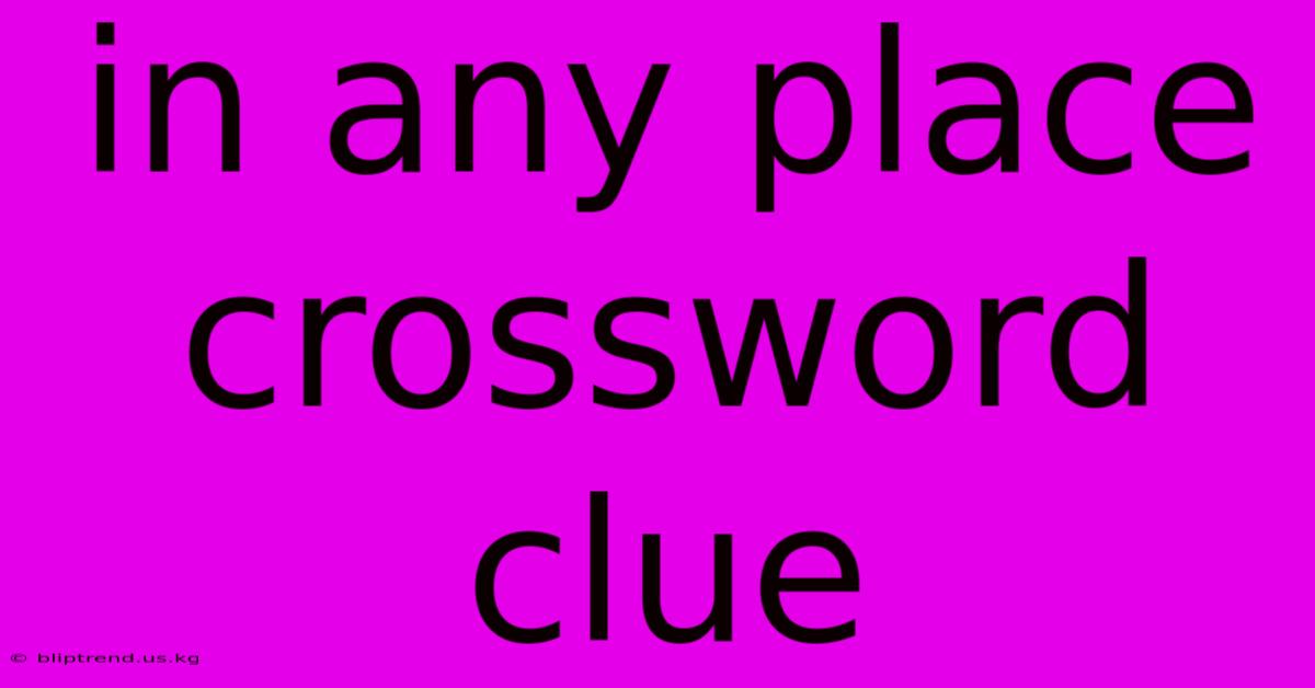 In Any Place Crossword Clue