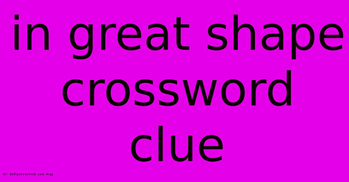 In Great Shape Crossword Clue