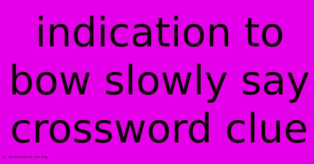 Indication To Bow Slowly Say Crossword Clue