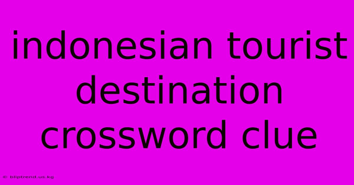 Indonesian Tourist Destination Crossword Clue