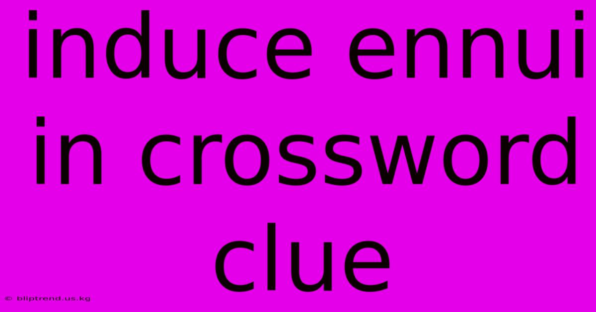 Induce Ennui In Crossword Clue