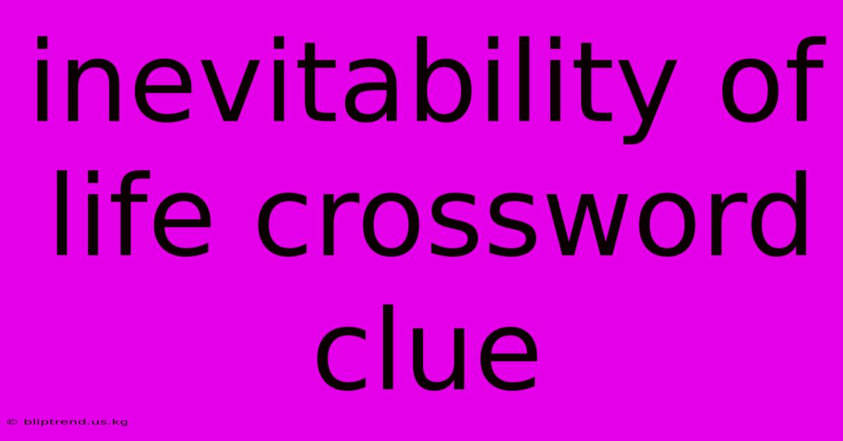 Inevitability Of Life Crossword Clue