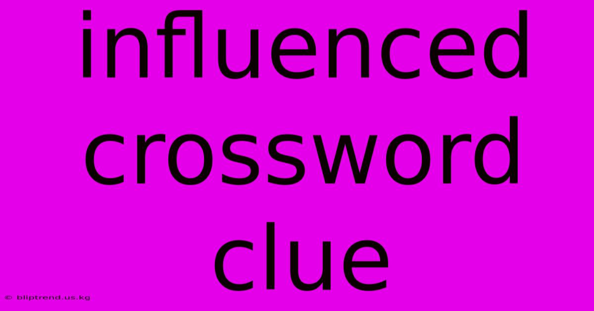 Influenced Crossword Clue