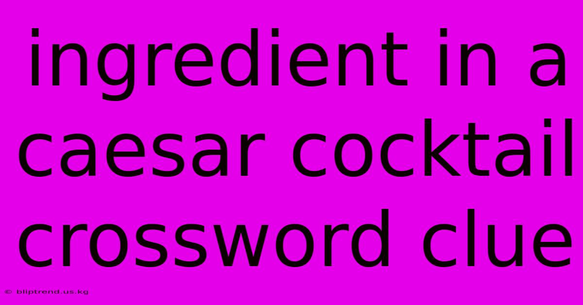 Ingredient In A Caesar Cocktail Crossword Clue