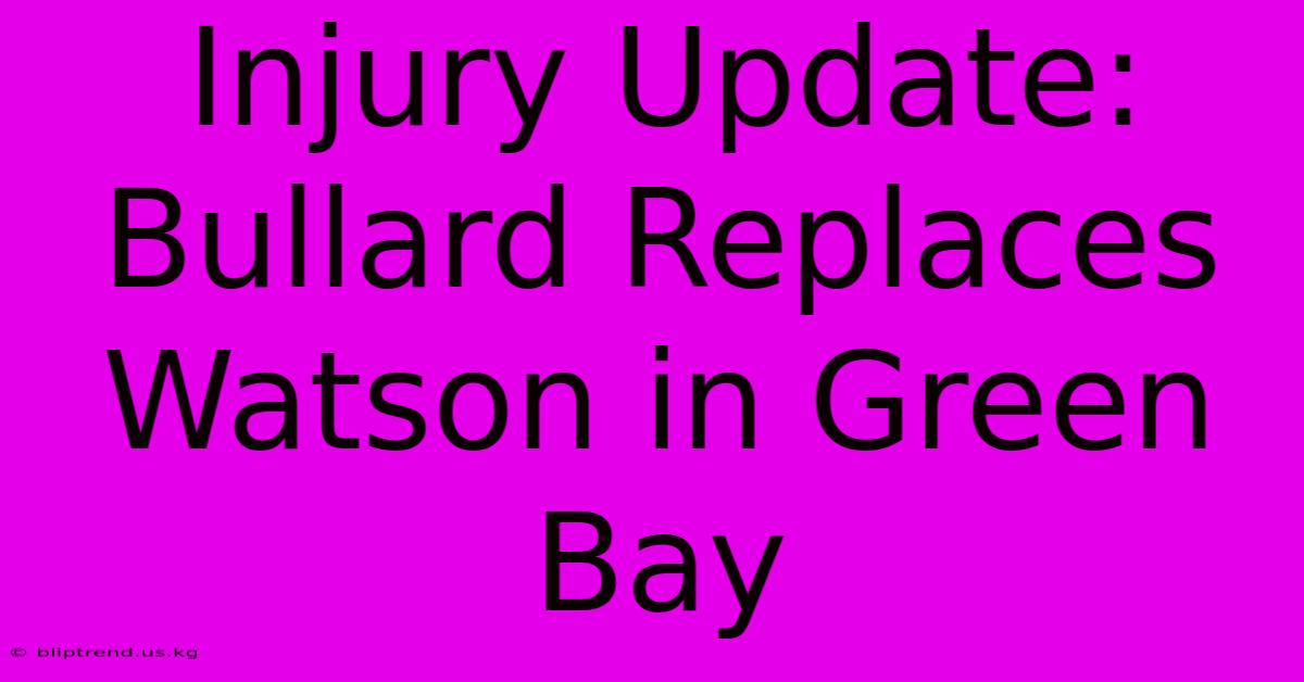 Injury Update: Bullard Replaces Watson In Green Bay